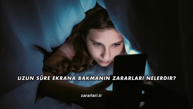 Uzun Süre Ekrana Bakmanın Zararları Nelerdir?