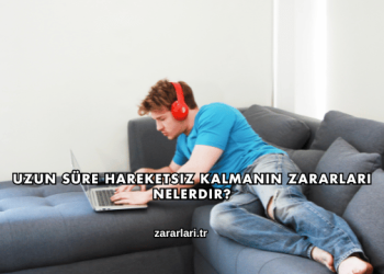 Uzun Süre Hareketsiz Kalmanın Zararları Nelerdir?