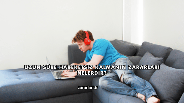 Uzun Süre Hareketsiz Kalmanın Zararları Nelerdir?