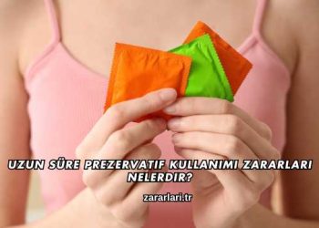 Uzun Süre Prezervatif Kullanımı Zararları Nelerdir?
