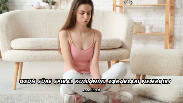 Uzun Süre Spiral Kullanımı Zararları Nelerdir?