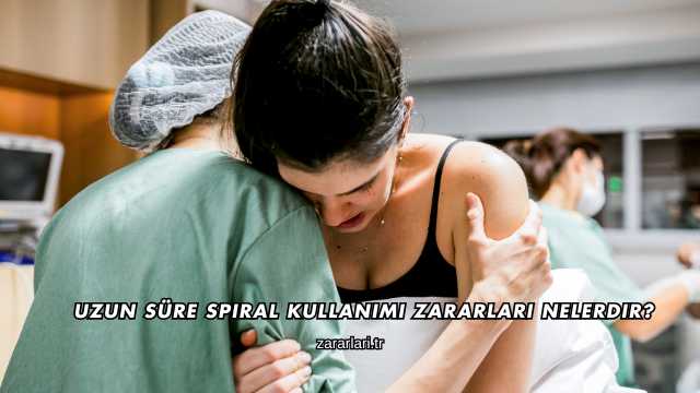 Uzun Süre Spiral Kullanımı Zararları Nelerdir?