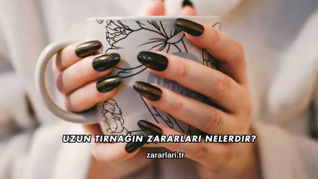 Uzun Tırnağın Zararları Nelerdir?
