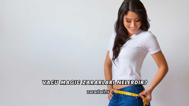 Vacu Magic Zararları Nelerdir?