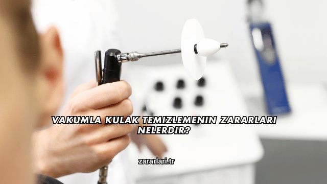 Vakumla Kulak Temizlemenin Zararları Nelerdir?