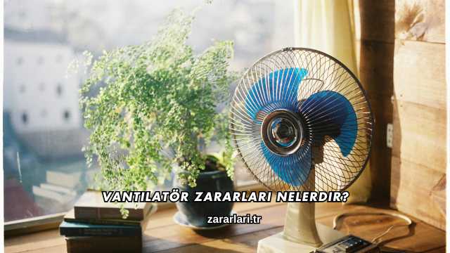 Vantilatör Zararları Nelerdir?