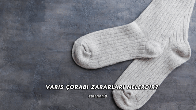 Varis Çorabı Zararları Nelerdir?