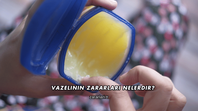 Vazelinin Zararları Nelerdir?