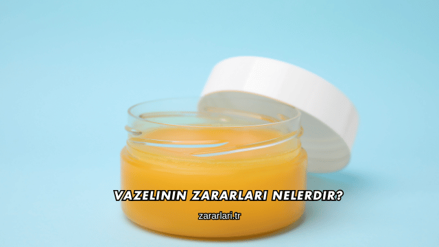Vazelinin Zararları Nelerdir?