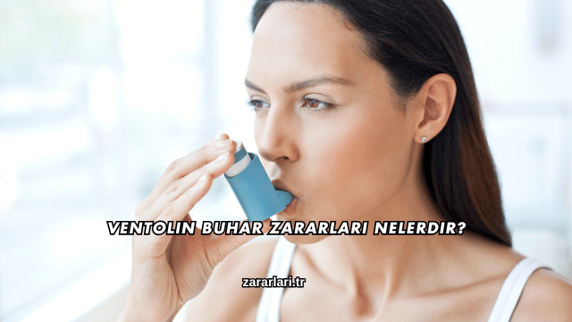 Ventolin Buhar Zararları Nelerdir?