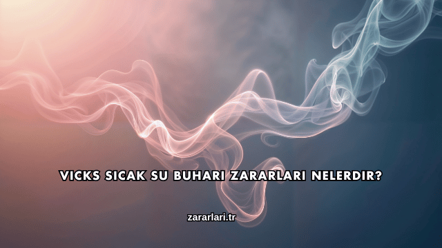 Vicks Sıcak Su Buharı Zararları Nelerdir?
