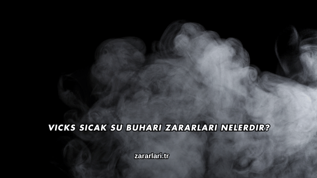 Vicks Sıcak Su Buharı Zararları Nelerdir?