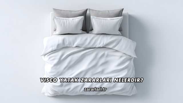 Visco Yatak Zararları Nelerdir?