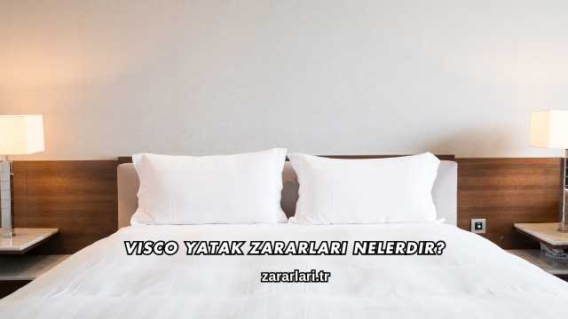 Visco Yatak Zararları Nelerdir?