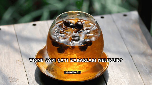 Vişne Sapı Çayı Zararları Nelerdir?