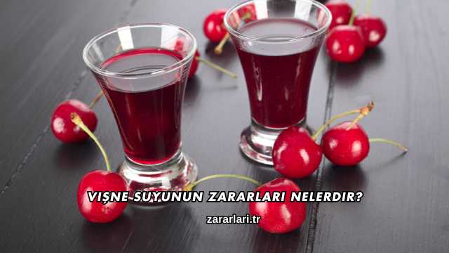 Vişne Suyunun Zararları Nelerdir?