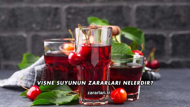 Vişne Suyunun Zararları Nelerdir?