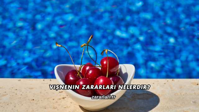 Vişnenin Zararları Nelerdir?