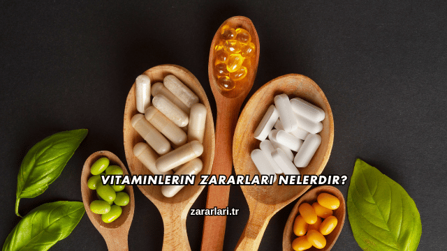 Vitaminlerin Zararları Nelerdir?