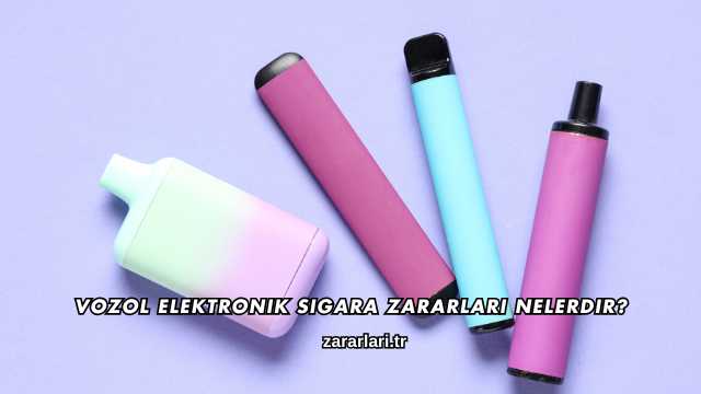 Vozol Elektronik Sigara Zararları Nelerdir?