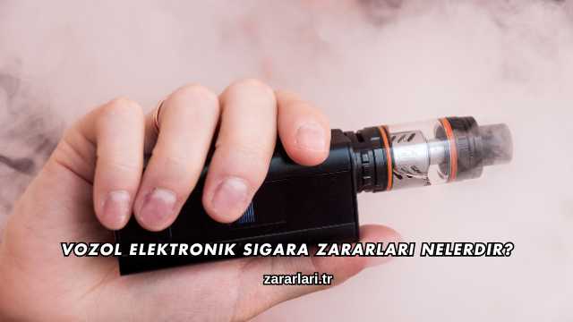Vozol Elektronik Sigara Zararları Nelerdir?