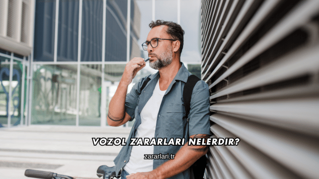 Vozol Zararları Nelerdir?
