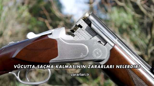 Vücutta Saçma Kalmasının Zararları Nelerdir?
