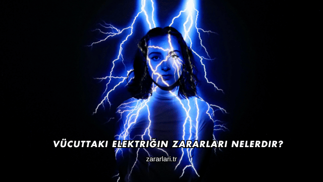 Vücuttaki Elektriğin Zararları Nelerdir?
