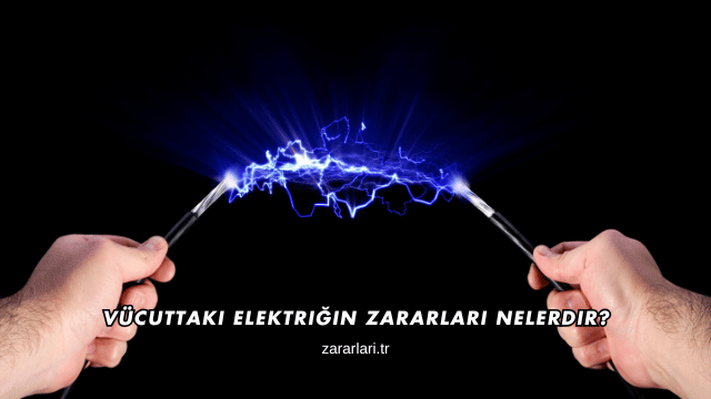Vücuttaki Elektriğin Zararları Nelerdir?