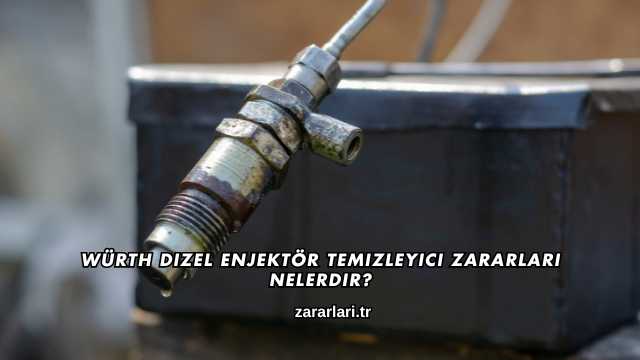 Würth Dizel Enjektör Temizleyici Zararları Nelerdir?