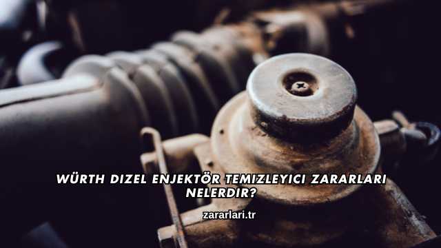Würth Dizel Enjektör Temizleyici Zararları Nelerdir?