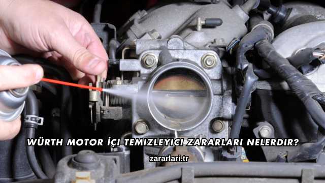 Würth Motor İçi Temizleyici Zararları Nelerdir?