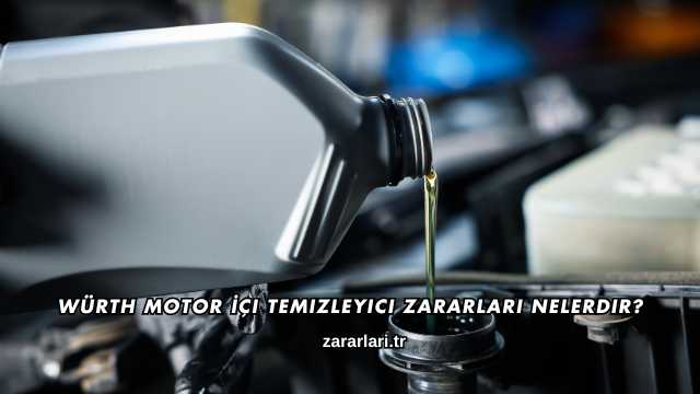 Würth Motor İçi Temizleyici Zararları Nelerdir?