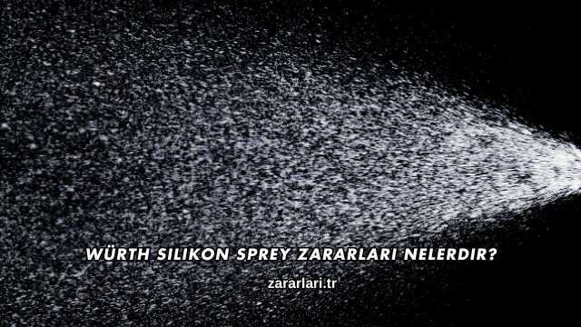 Würth Silikon Sprey Zararları Nelerdir?