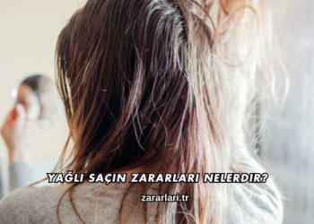 Yağlı Saçın Zararları Nelerdir?