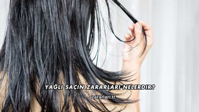 Yağlı Saçın Zararları Nelerdir?