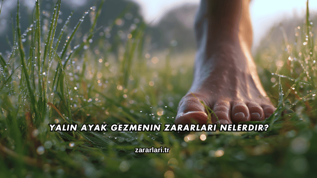 Yalın Ayak Gezmenin Zararları Nelerdir?