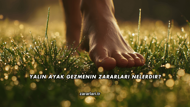 Yalın Ayak Gezmenin Zararları Nelerdir?