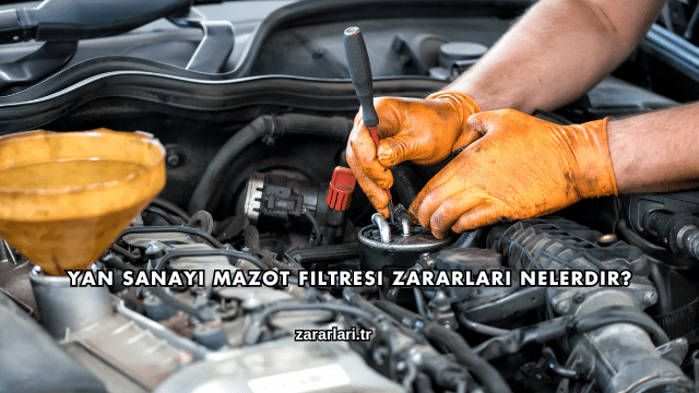 Yan Sanayi Mazot Filtresi Zararları Nelerdir?