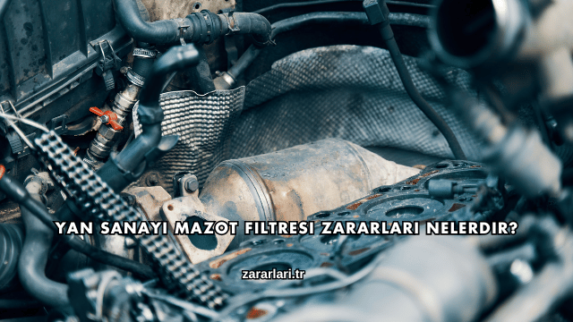 Yan Sanayi Mazot Filtresi Zararları Nelerdir?