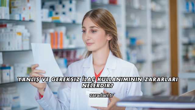 Yanlış ve Gereksiz İlaç Kullanımının Zararları Nelerdir?