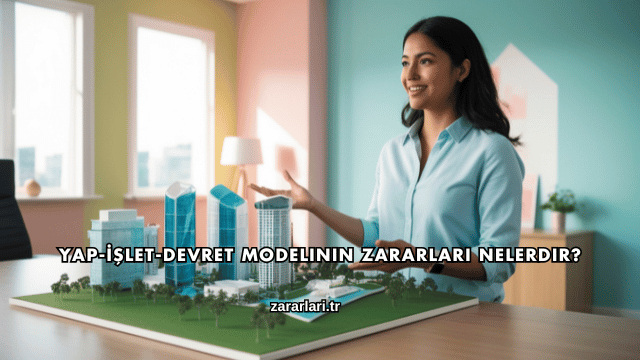 Yap-İşlet-Devret Modelinin Zararları Nelerdir?