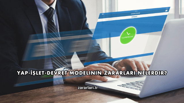Yap-İşlet-Devret Modelinin Zararları Nelerdir?