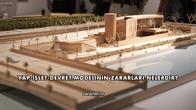 Yap-İşlet-Devret Modelinin Zararları Nelerdir?