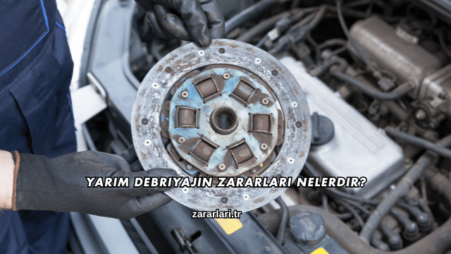 Yarım Debriyajın Zararları Nelerdir?