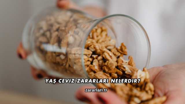 Yaş Ceviz Zararları Nelerdir?