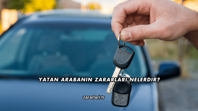 Yatan Arabanın Zararları Nelerdir?