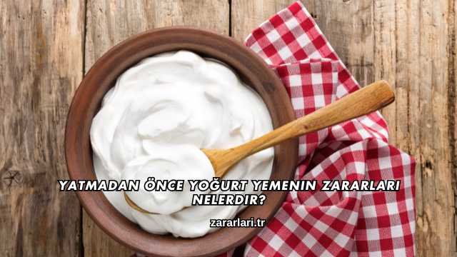Yatmadan Önce Yoğurt Yemenin Zararları Nelerdir?