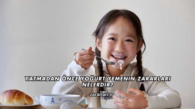 Yatmadan Önce Yoğurt Yemenin Zararları Nelerdir?