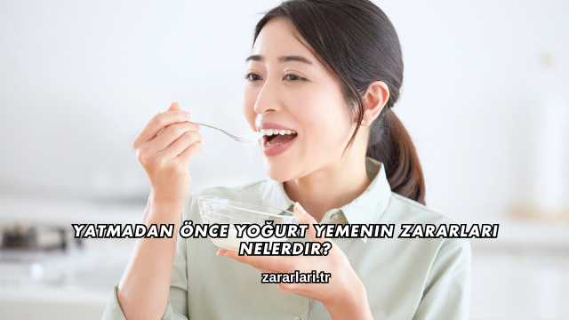 Yatmadan Önce Yoğurt Yemenin Zararları Nelerdir?